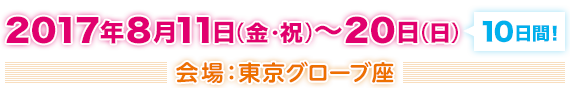 2017年8月11日(金・祝)〜20(日)/10日間|東京グローブ座)